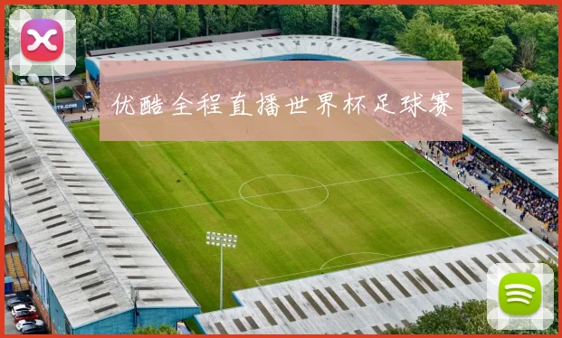 优酷全程直播世界杯足球赛