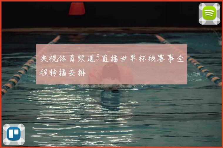 央视体育频道5直播世界杯线赛事全程转播安排