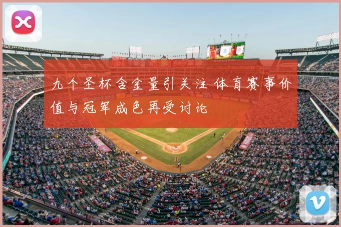 九个圣杯含金量引关注 体育赛事价值与冠军成色再受讨论