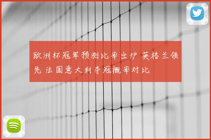 欧洲杯冠军预测比率出炉 英格兰领先 法国意大利夺冠概率对比