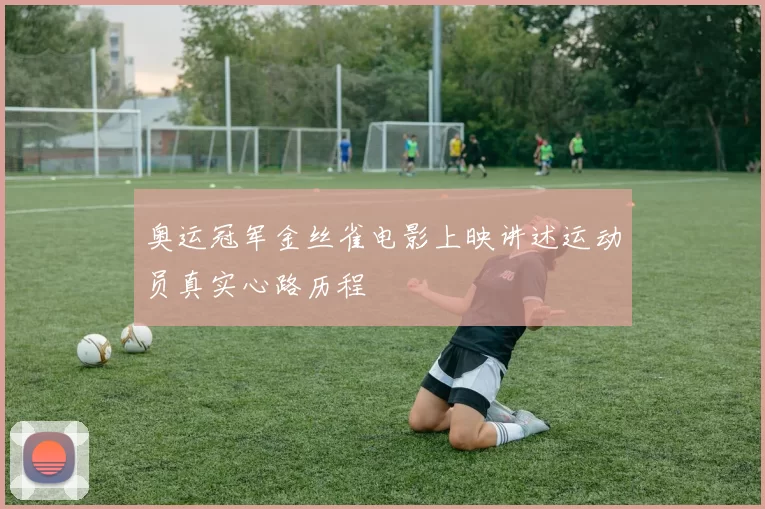 奥运冠军金丝雀电影上映讲述运动员真实心路历程