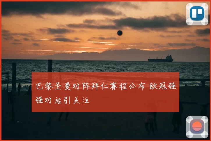 巴黎圣曼对阵拜仁赛程公布 欧冠强强对话引关注