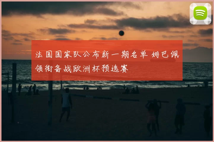 法国国家队公布新一期名单 姆巴佩领衔备战欧洲杯预选赛