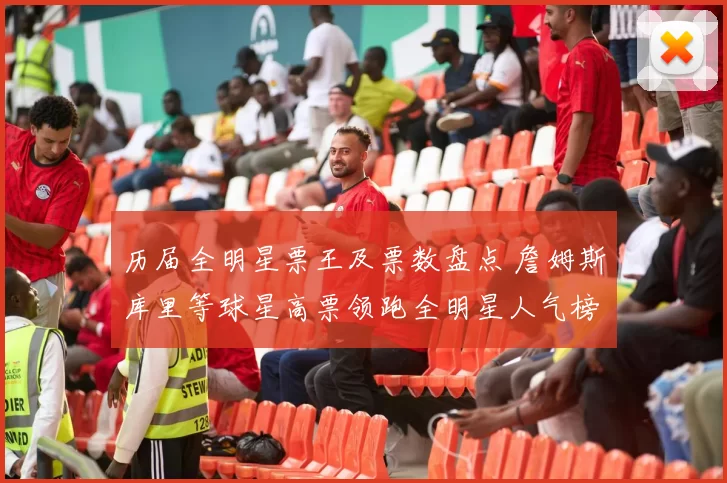 历届全明星票王及票数盘点 詹姆斯库里等球星高票领跑全明星人气榜