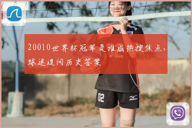 20010世界杯冠军是谁成热搜焦点，球迷追问历史答案