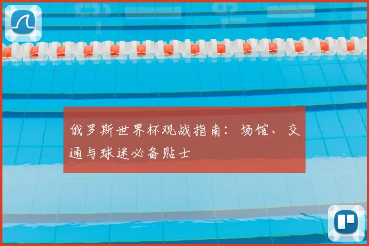 俄罗斯世界杯观战指南：场馆、交通与球迷必备贴士